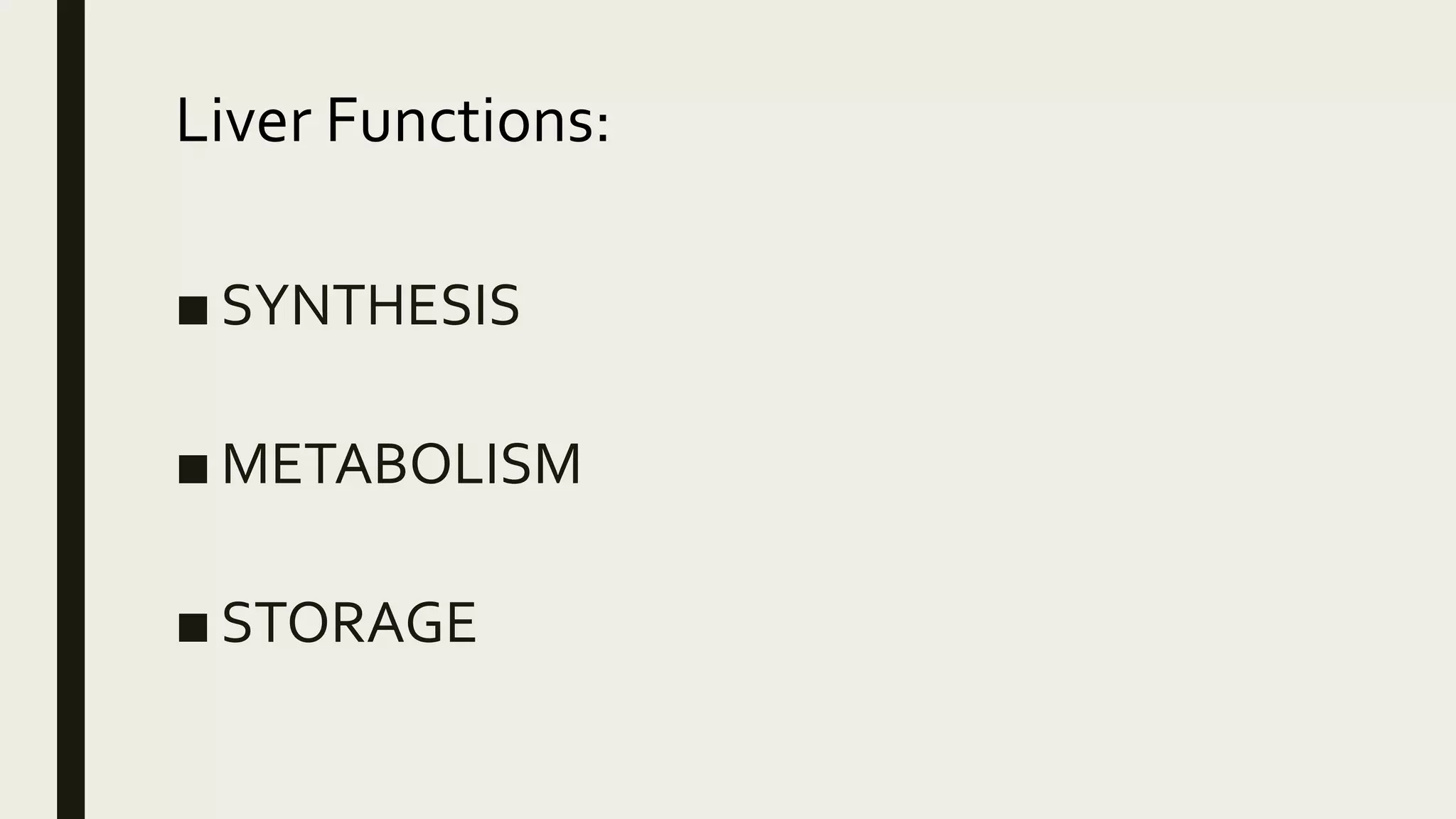 Liver Functions:
■ SYNTHESIS
■ METABOLISM
■ STORAGE
 