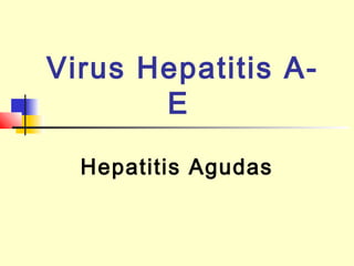 Virus Hepatitis AE
Hepatitis Agudas

 