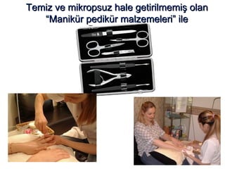 Temiz ve mikropsuz hale getirilmemiş olan “Manikür pedikür malzemeleri” ile 