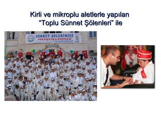 Kirli ve mikroplu aletlerle yapılan   “Toplu Sünnet Şölenleri” ile 