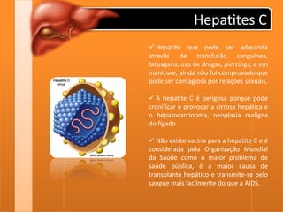 O Brasil é hoje um país que tem portadores crônicos de hepatite B e hepatite C, segundo conceitos do Organização Mundial da Saúde, de nível mediano: 1-3%Hepatites AÉ uma hepatite infecciosa aguda causada pelo vírus da hepatite A.