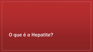 O que é a Hepatite? 
 