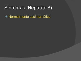 Sintomas (Hepatite A) Normalmente assintomática 