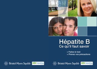 Hépatite B
Ce qu’il faut savoir
     > Faites le test
     > Prenez vos précautions
 