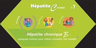 Hépatite                   C
                                           onseil              7
                                                              n°



                                       t
                                    en                  ale
         ie
     l ad




                                                    ci
                              tem




                                                  so
Ma ma




                      Mon trai




                                               Ma vie
              “Hépatite chronique B :
     quelques notions pour mieux connaître ma maladie              ”
 