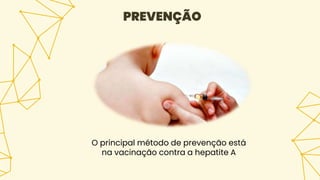 O principal método de prevenção está
na vacinação contra a hepatite A
PREVENÇÃO
 