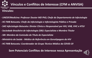 Vínculos e Conflitos de Interesse (CFM e ANVISA)
Vínculos:
- UNESP/Medicina: Professor Doutor MD PhD, Chefe do Departament...