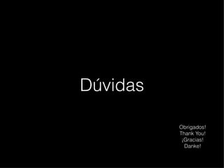 Dúvidas

          Obrigados!
          Thank You!
           ¡Gracias!
            Danke!
 