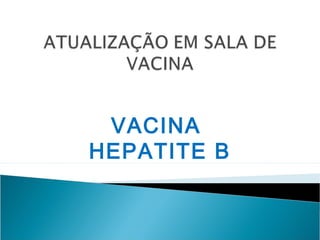 VACINA 
HEPATITE B 
 
