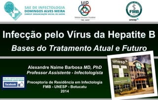 Alexandre Naime Barbosa MD, PhD 
Professor Assistente - Infectologista 
Preceptoria de Residência em Infectologia 
FMB - UNESP - Botucatu 
2014 
 
