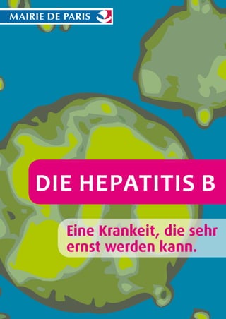 Die Hepatitis B
Eine Krankeit, die sehr
ernst werden kann.

 