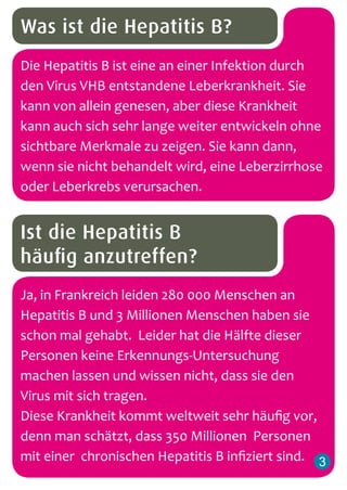 Was ist die Hepatitis B?
Die Hepatitis B ist eine an einer Infektion durch
den Virus VHB entstandene Leberkrankheit. Sie
k...