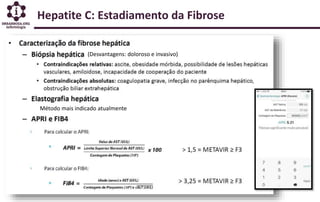 Hepatite C: Estadiamento da Fibrose
Método mais indicado atualmente
(Desvantagens: doloroso e invasivo)
 