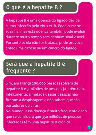 O que é a hepatite B ?
A hepatite B é uma doença do fígado devida
a uma infecção pelo vírus VHB. Pode curar-se
sozinha, ma...