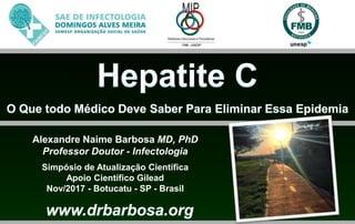 Alexandre Naime Barbosa MD, PhD
Professor Doutor - Infectologia
Simpósio de Atualização Científica
Apoio Científico Gilead
Nov/2017 - Botucatu - SP - Brasil
 