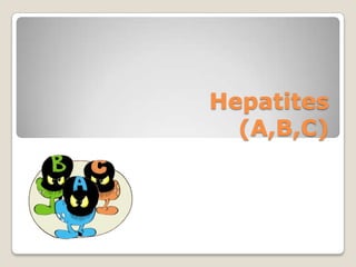 Hepatites
  (A,B,C)
 
