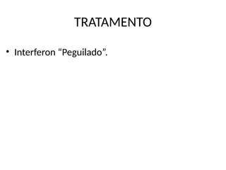 TRATAMENTO
• Interferon “Peguilado”.
 