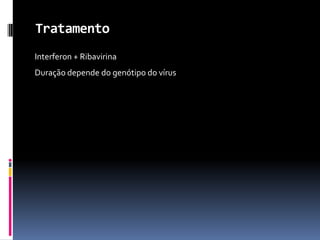 Tratamento
Interferon + Ribavirina
Duração depende do genótipo do vírus
 