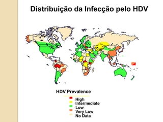 Low
HDV Prevalence
High
Intermediate
Very Low
No Data
an
Pacific Islands
Distribuição da Infecção pelo HDV
 