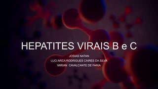 HEPATITES VIRAIS B e C
JOSIAS NATAN
LUCI ARCA RODRIGUES CAIRES DA SILVA
MIRIAN CAVALCANTE DE FARIA
 