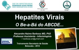 Alexandre Naime Barbosa MD, PhD 
Professor Assistente - Infectologista 
barbosa.an@ymail.com 
Treinamento Secretaria de Saúde 
Botucatu - 2014 
 