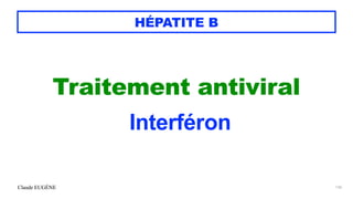 Claude EUGÈNE
HÉPATITE B
Traitement antiviral


Interféron


136
 