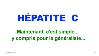 Claude EUGÈNE
HÉPATITE C


Maintenant, c'est simple...


y compris pour le généraliste...
148
 