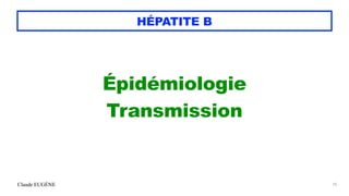 Claude EUGÈNE
HÉPATITE B
Épidémiologie


Transmission


25
 