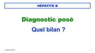 Claude EUGÈNE
HÉPATITE B
Diagnostic posé


Quel bilan ?


42
 