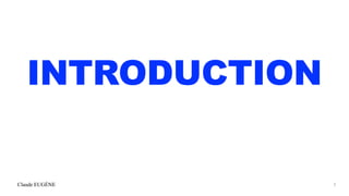 Claude EUGÈNE
INTRODUCTION
5
 