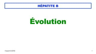 Claude EUGÈNE
HÉPATITE B
Évolution


55
 