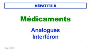Claude EUGÈNE
HÉPATITE B
Médicaments


Analogues


Interféron


89
 