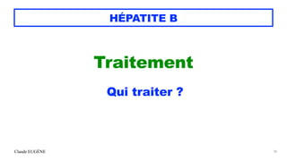 Claude EUGÈNE
HÉPATITE B
Traitement


Qui traiter ?


96
 