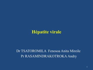 Hépatite virale
Dr TSATOROMILA Fenosoa Anita Mireile
Pr RASAMINDRAKOTROKA Andry
1
 