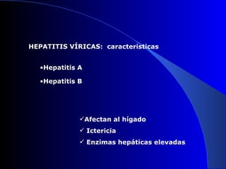 HEPATITIS VÍRICAS: caracteristicas


  •Hepatitis A

  •Hepatitis B




             Afectan al hígado
              Ictericia
              Enzimas hepáticas elevadas
 