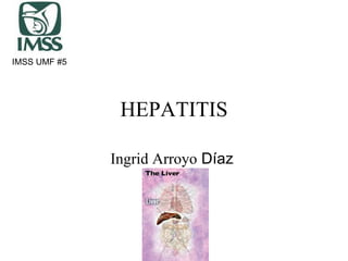 HEPATITIS Ingrid Arroyo  Díaz  IMSS UMF #5 
