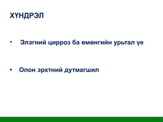 ХҮНДРЭЛ

•

Элэгний цирроз ба өмөнгийн урьтал үе

•

Олон эрхтний дутмагшил

 
