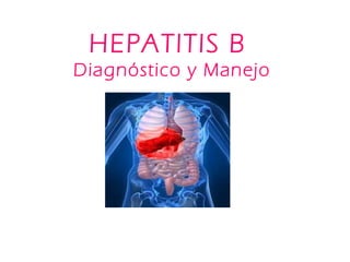 HEPATITIS B
Diagnóstico y Manejo
 