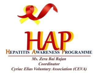 EPATITIS WARENESS ROGRAMME
Ms. Zera Bai Rajan
Coordinator
Cyriac Elias Voluntary Association (CEVA)
 