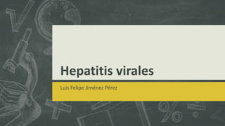 Hepatitis virales
Luis Felipe Jiménez Pérez
 