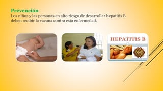 Prevención
Los niños y las personas en alto riesgo de desarrollar hepatitis B
deben recibir la vacuna contra esta enfermedad.
 