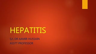 HEPATITIS
S/L DR AAMIR HUSSAIN
ASSTT PROFESSOR
 