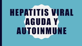 HEPATITIS VIRAL
AGUDA Y
AUTOINMUNE
 