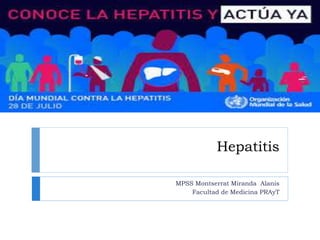 Hepatitis
MPSS Montserrat Miranda Alanis
Facultad de Medicina PRAyT
 