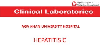HEPATITIS C
AGA KHAN UNIVERSITY HOSPITAL
 