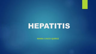 HEPATITIS
MARIA CASCO QUIROZ
 
