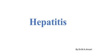 Hepatitis
By Dr.M.A.Ansari
 
