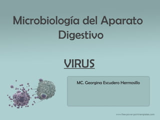 Microbiología del Aparato
Digestivo
VIRUS
MC. Georgina Escudero Hermosillo
 
