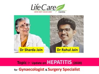 Topic :- Update on HEPATITIS (2020)
Dr Rahul JainDr Sharda Jain
for Gynaecologist & Surgery Specialist
 