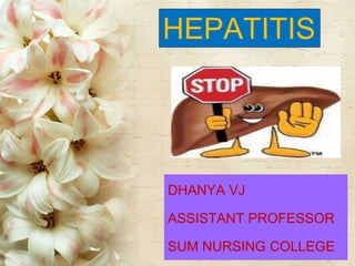 HEPATITIS
DHANYA VJ
ASSISTANT PROFESSOR
SUM NURSING COLLEGE
 